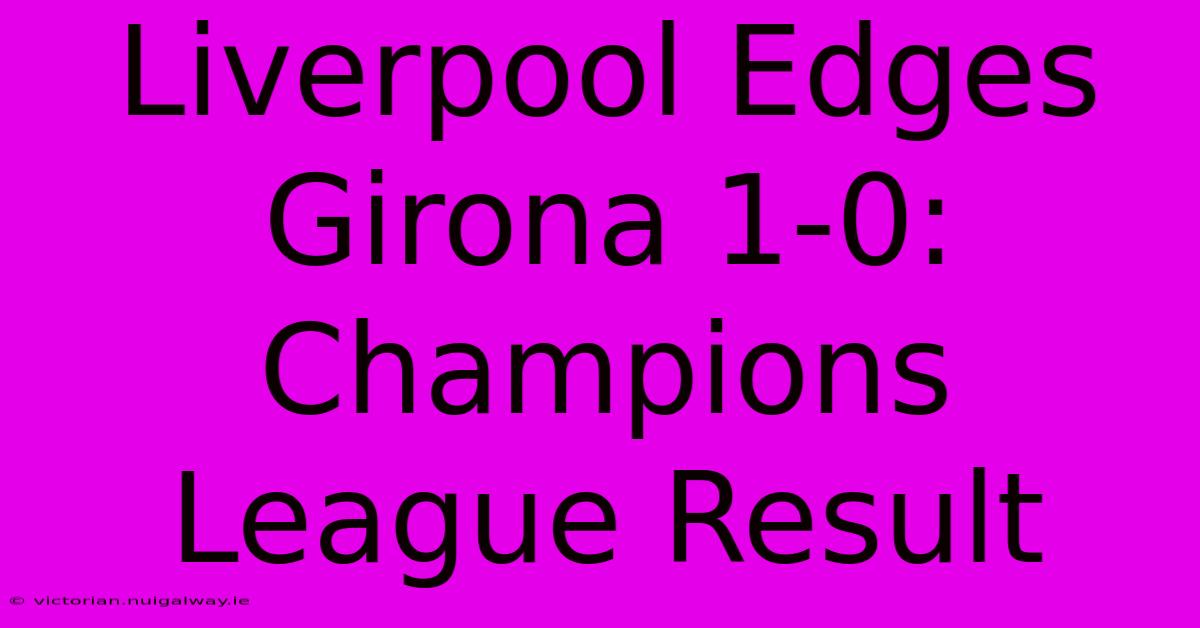 Liverpool Edges Girona 1-0: Champions League Result