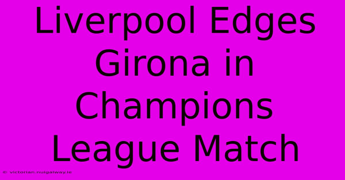 Liverpool Edges Girona In Champions League Match