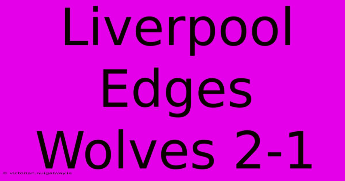 Liverpool Edges Wolves 2-1