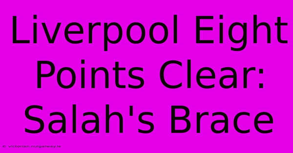 Liverpool Eight Points Clear: Salah's Brace