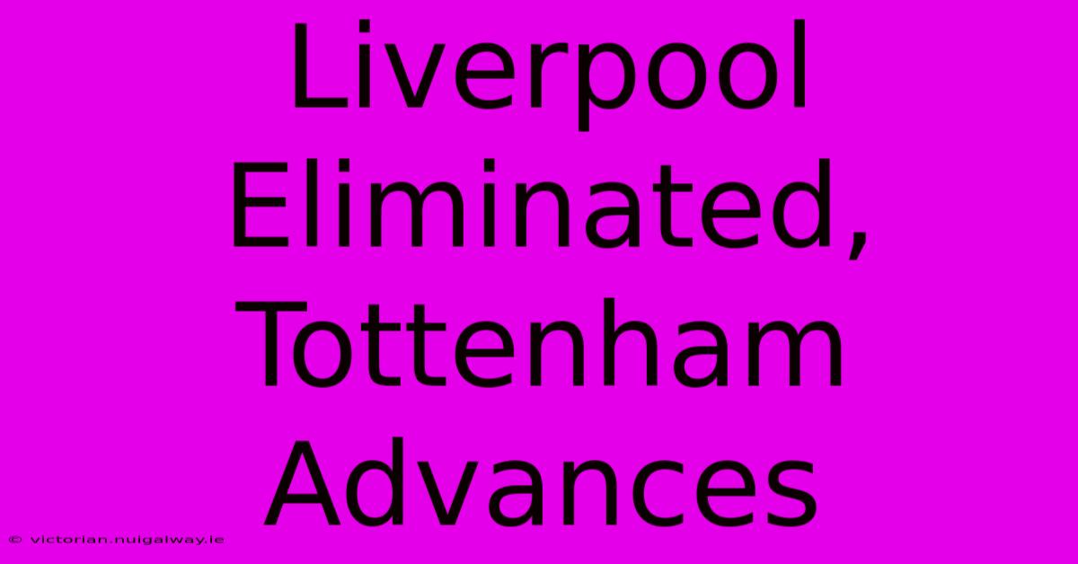 Liverpool Eliminated, Tottenham Advances