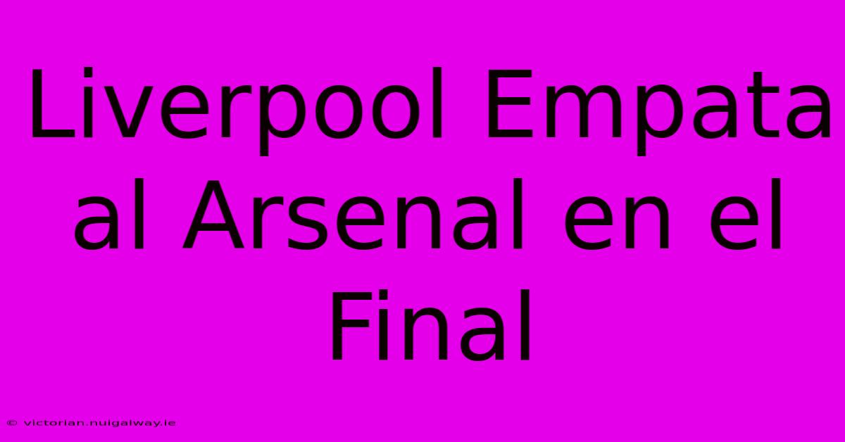 Liverpool Empata Al Arsenal En El Final