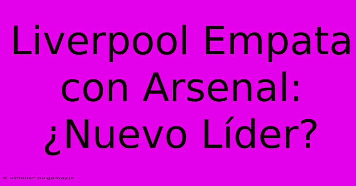 Liverpool Empata Con Arsenal: ¿Nuevo Líder?