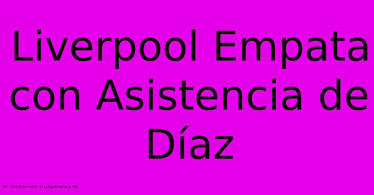 Liverpool Empata Con Asistencia De Díaz