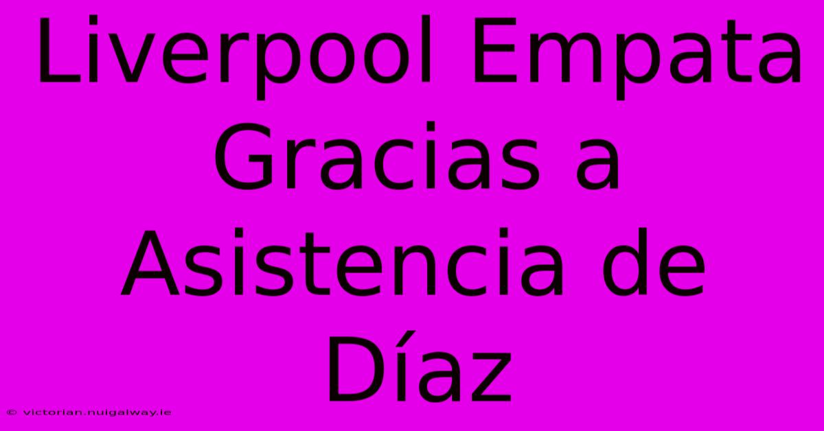 Liverpool Empata Gracias A Asistencia De Díaz