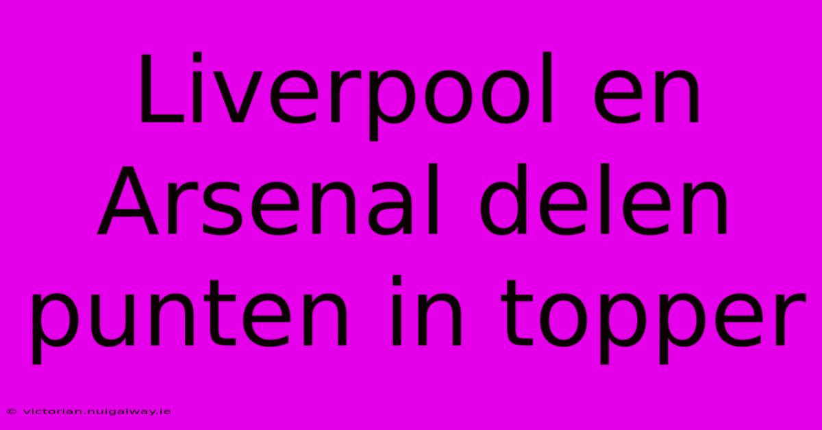 Liverpool En Arsenal Delen Punten In Topper