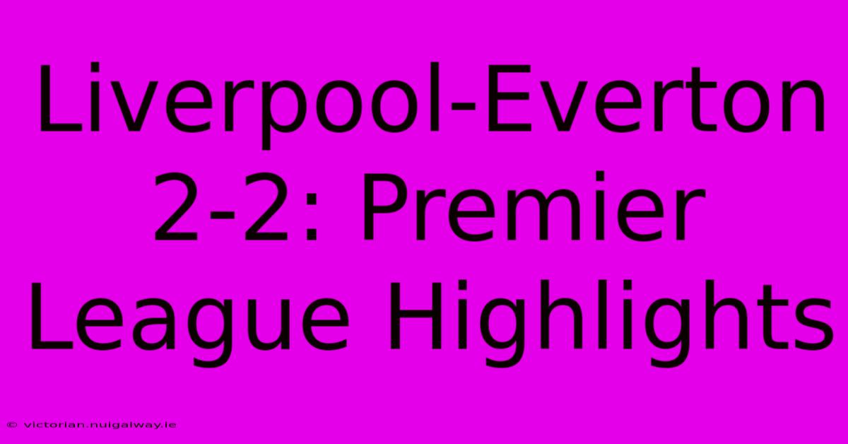 Liverpool-Everton 2-2: Premier League Highlights