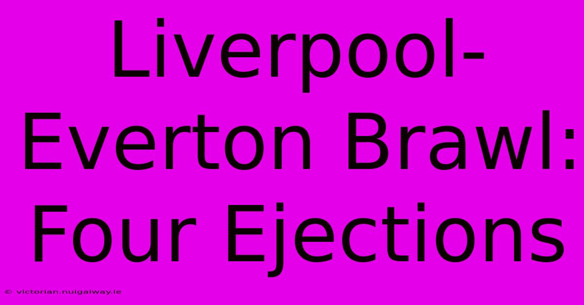 Liverpool-Everton Brawl: Four Ejections