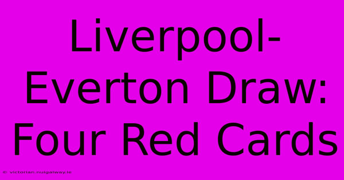 Liverpool-Everton Draw: Four Red Cards