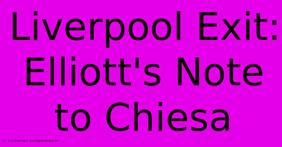 Liverpool Exit: Elliott's Note To Chiesa