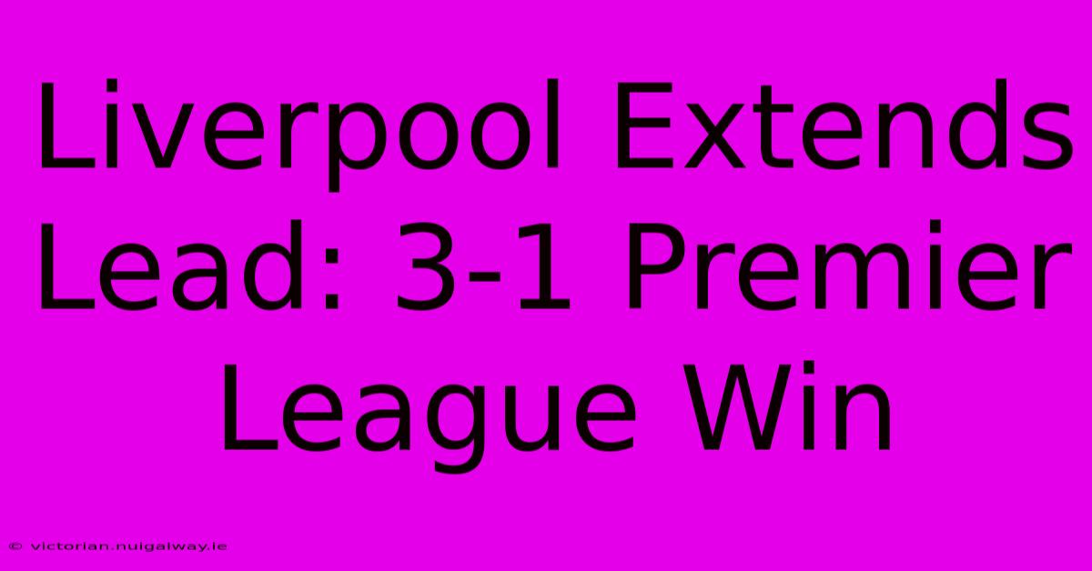 Liverpool Extends Lead: 3-1 Premier League Win