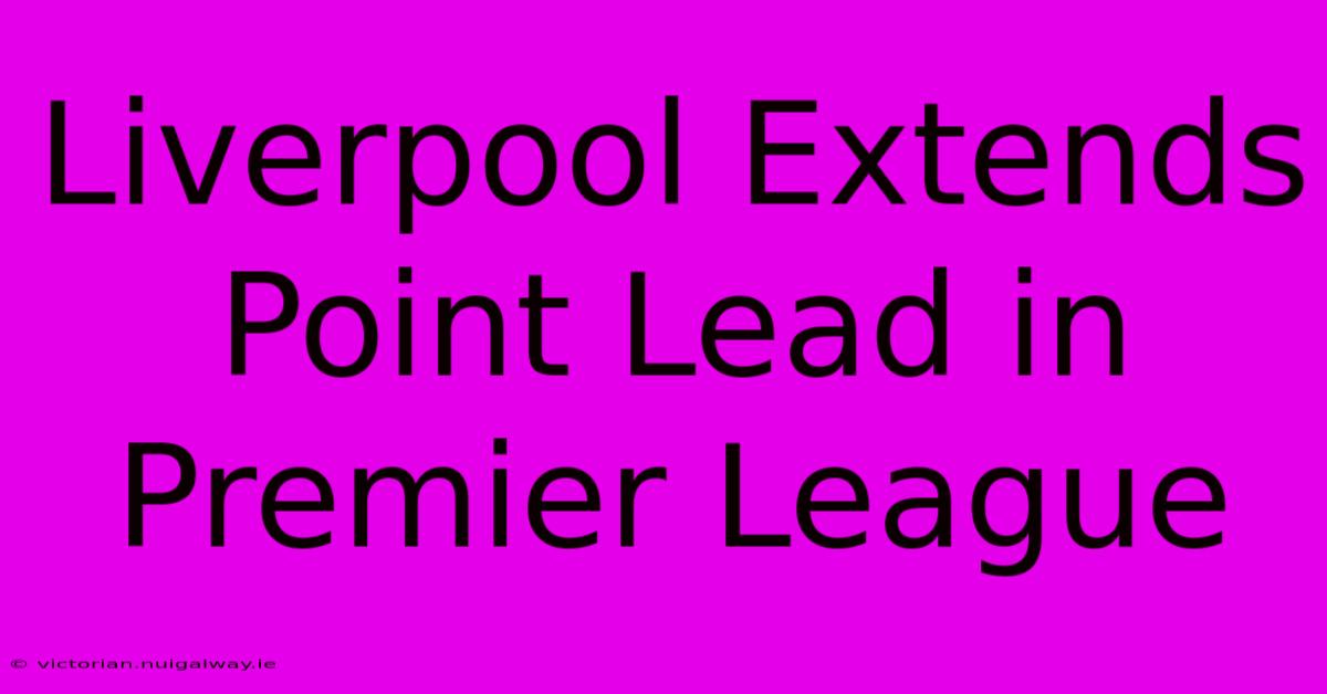 Liverpool Extends Point Lead In Premier League