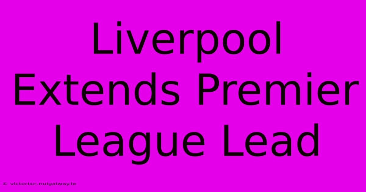 Liverpool Extends Premier League Lead