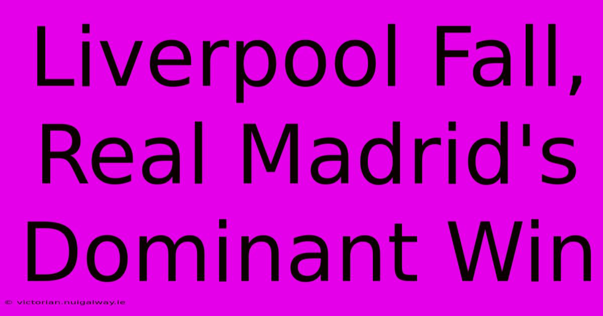 Liverpool Fall, Real Madrid's Dominant Win