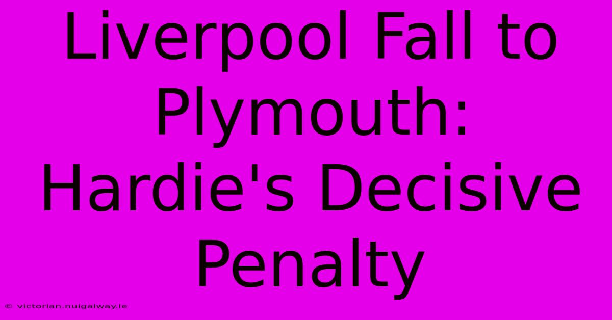 Liverpool Fall To Plymouth: Hardie's Decisive Penalty