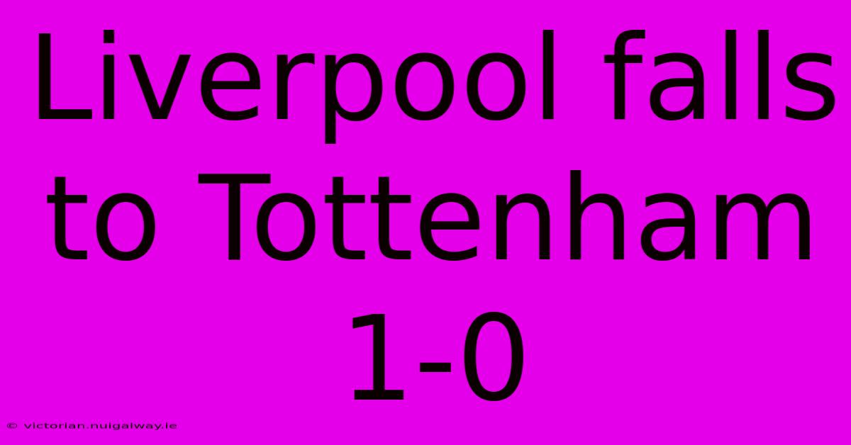 Liverpool Falls To Tottenham 1-0