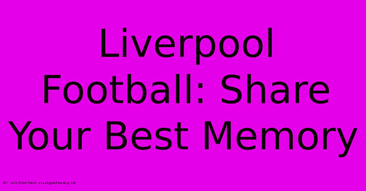 Liverpool Football: Share Your Best Memory