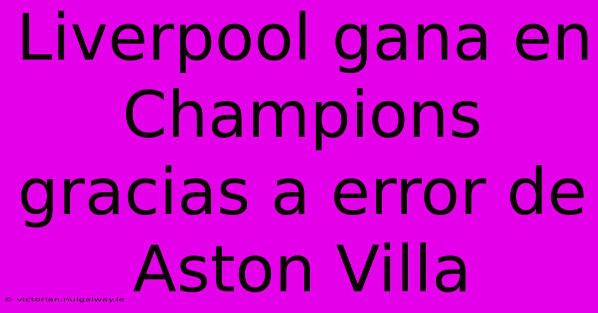 Liverpool Gana En Champions Gracias A Error De Aston Villa