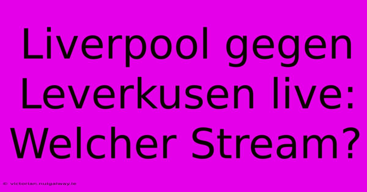 Liverpool Gegen Leverkusen Live: Welcher Stream?