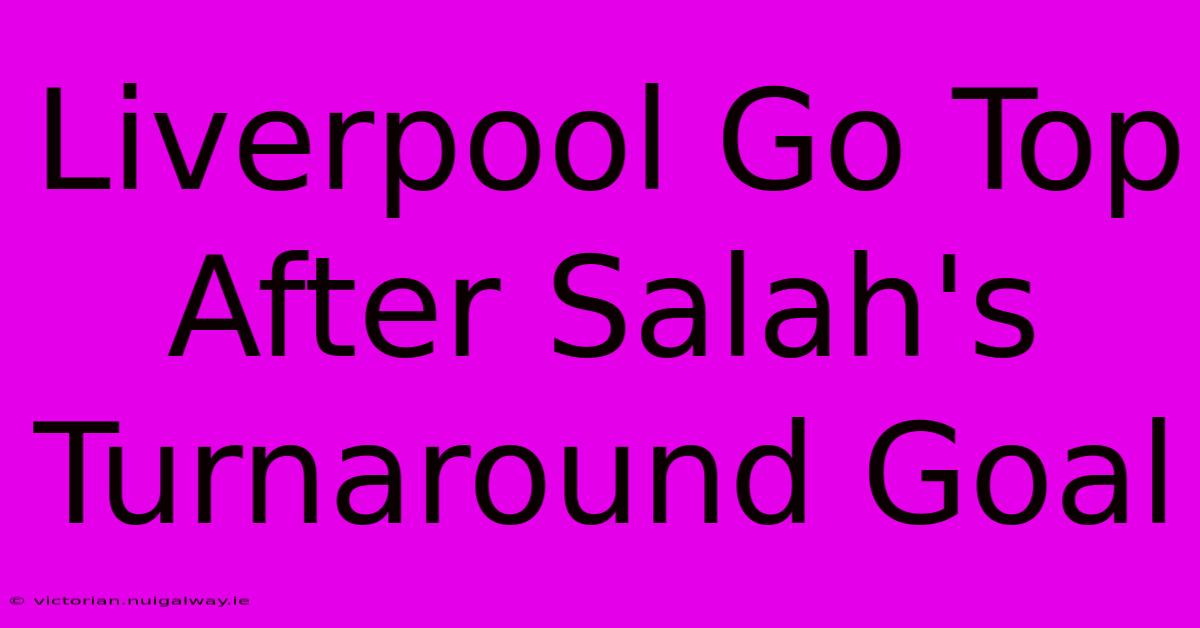 Liverpool Go Top After Salah's Turnaround Goal