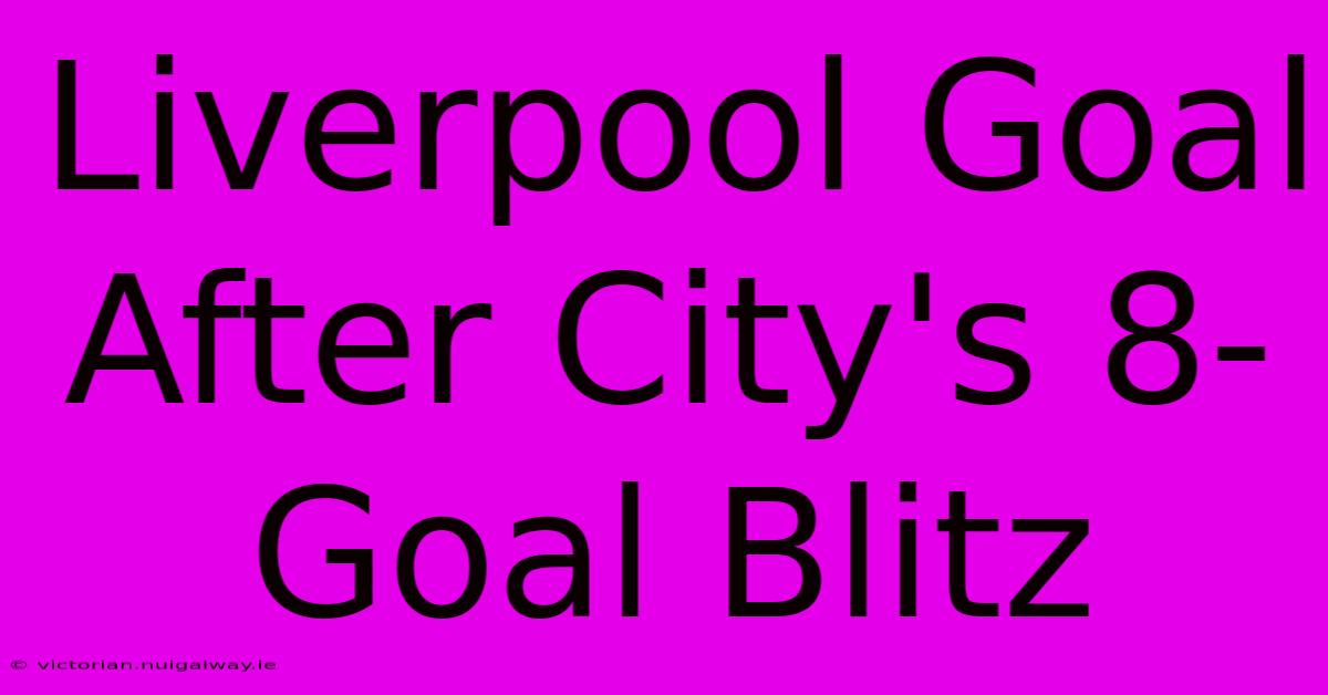 Liverpool Goal After City's 8-Goal Blitz