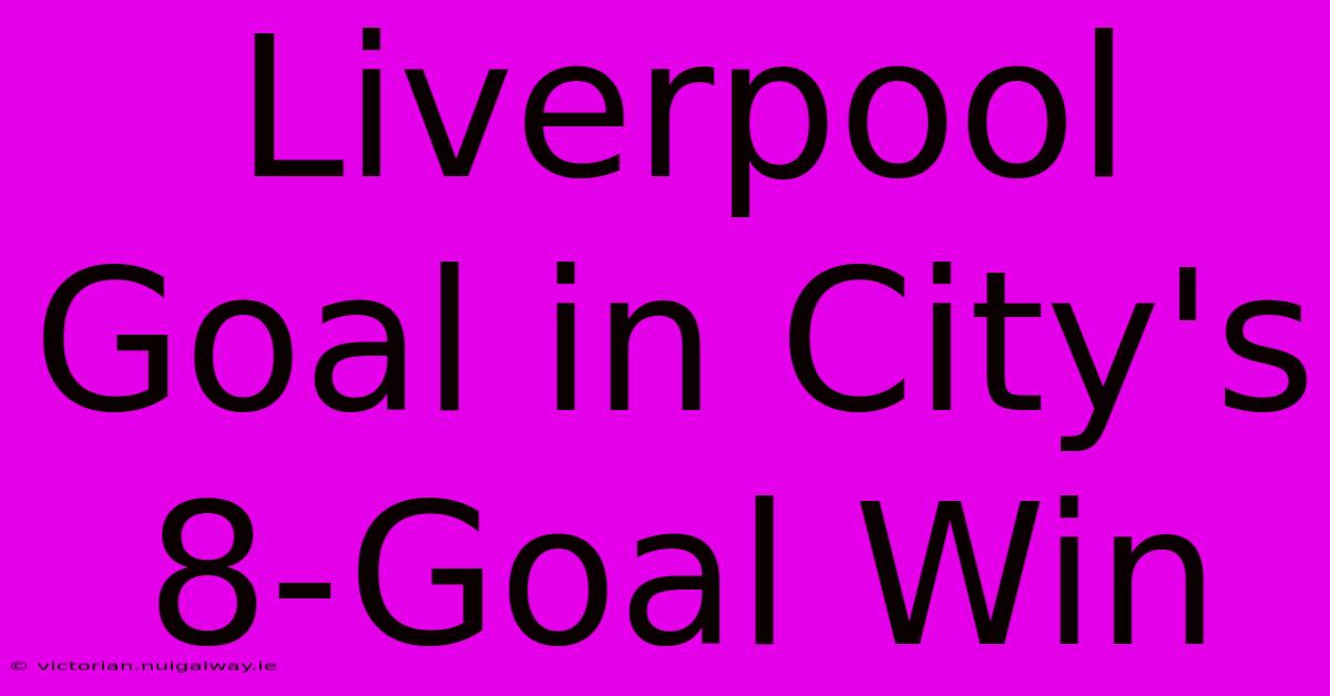 Liverpool Goal In City's 8-Goal Win