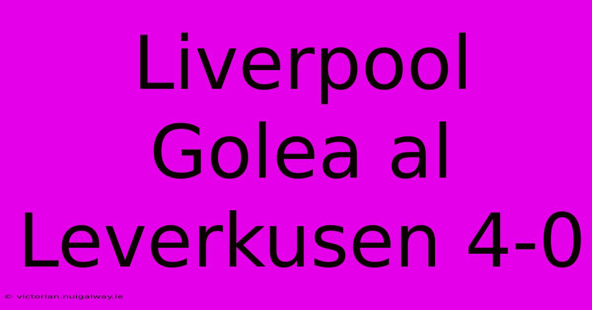 Liverpool Golea Al Leverkusen 4-0