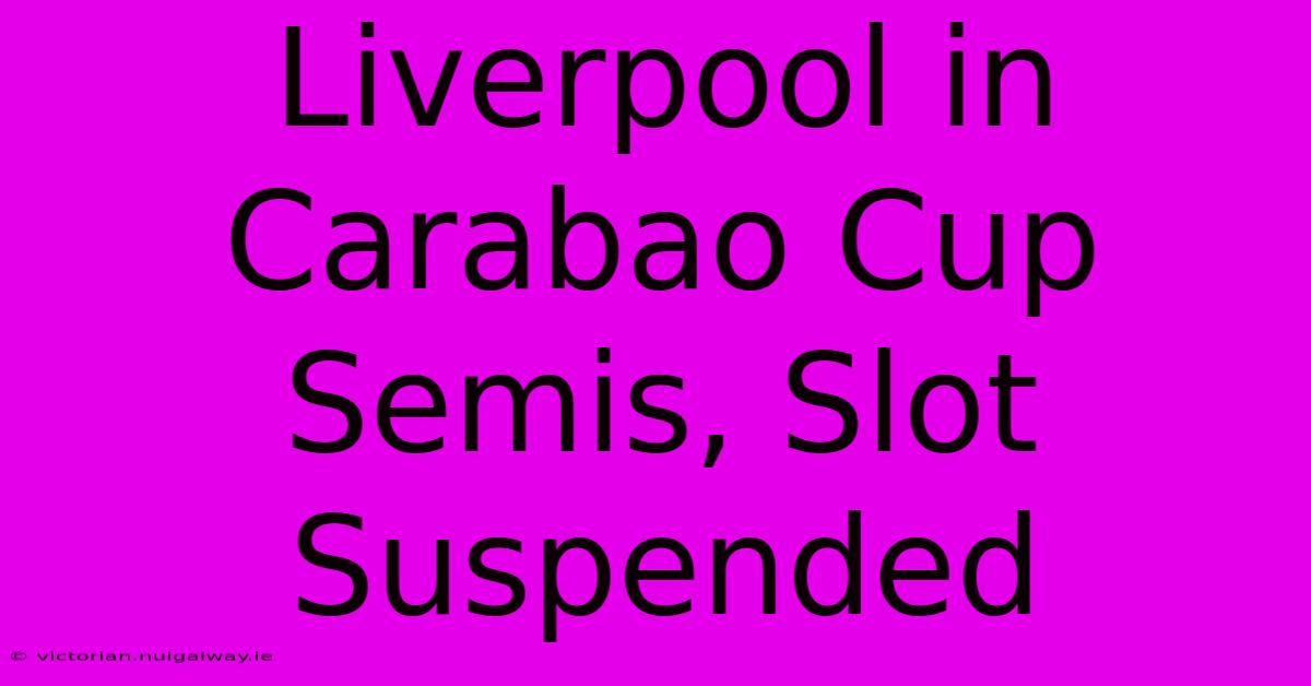 Liverpool In Carabao Cup Semis, Slot Suspended