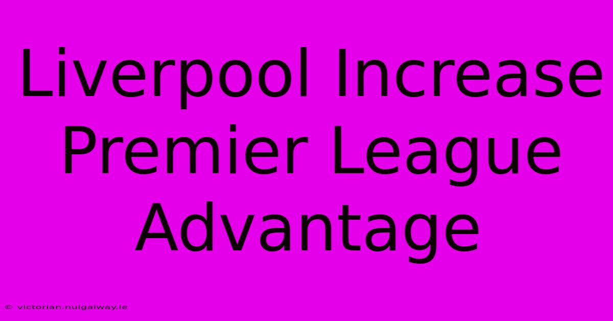 Liverpool Increase Premier League Advantage