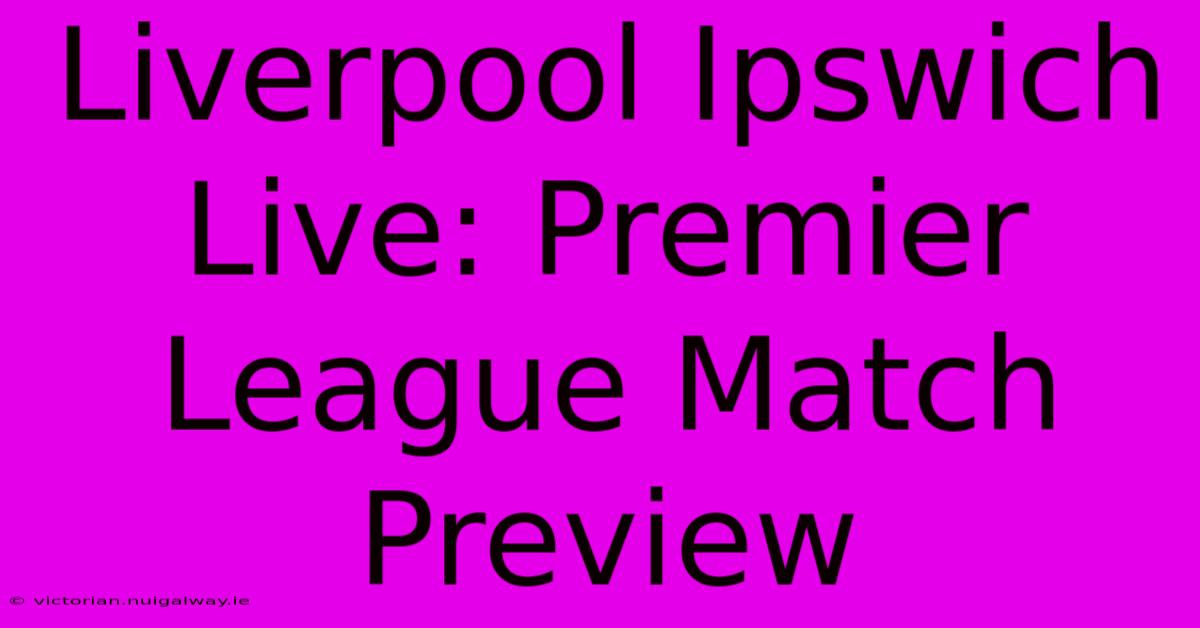 Liverpool Ipswich Live: Premier League Match Preview