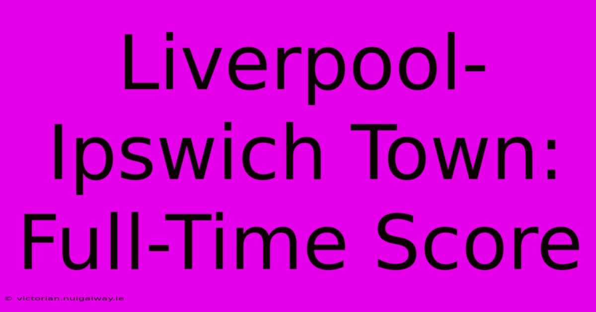 Liverpool-Ipswich Town: Full-Time Score