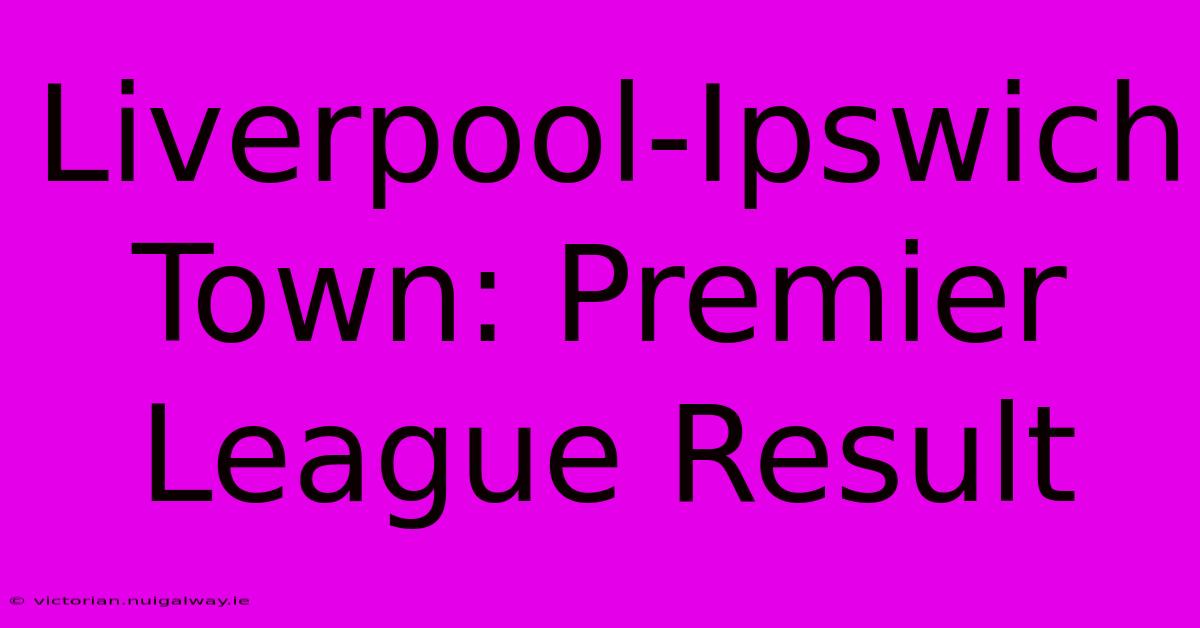 Liverpool-Ipswich Town: Premier League Result