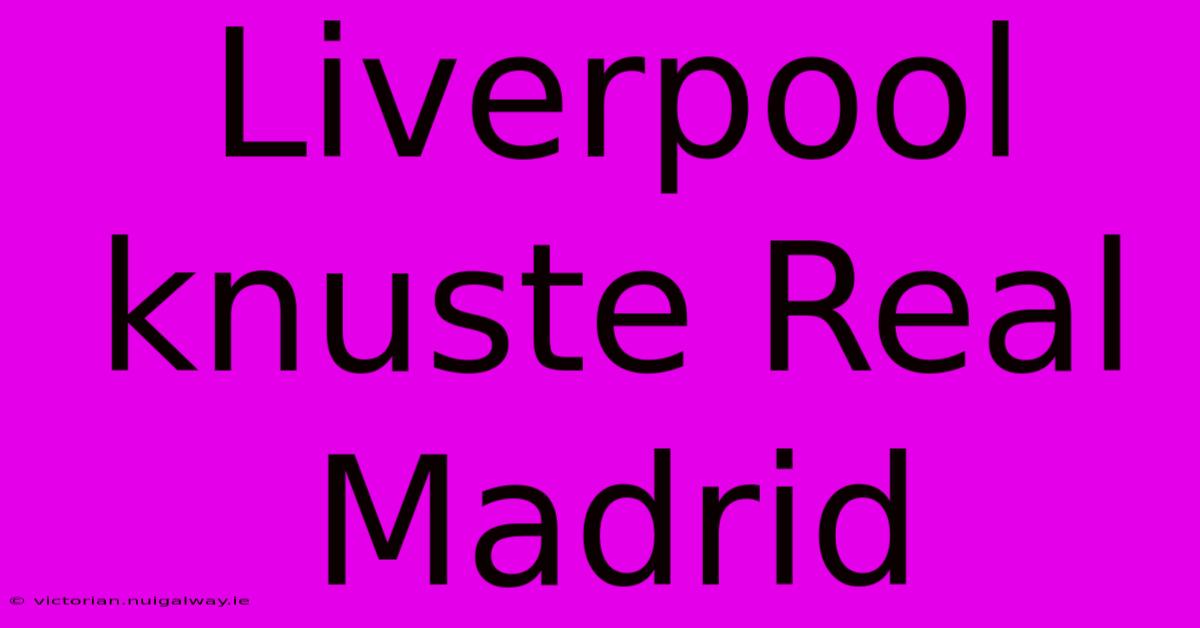 Liverpool Knuste Real Madrid