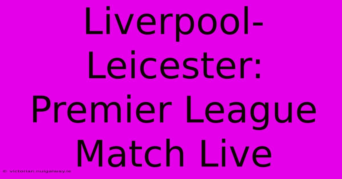 Liverpool-Leicester: Premier League Match Live