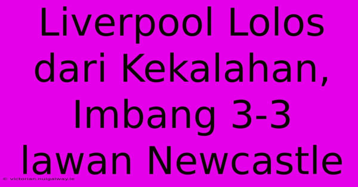 Liverpool Lolos Dari Kekalahan, Imbang 3-3 Lawan Newcastle