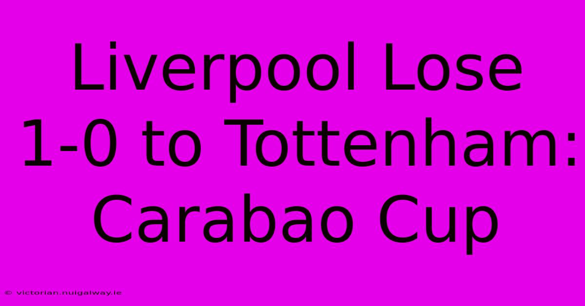 Liverpool Lose 1-0 To Tottenham: Carabao Cup