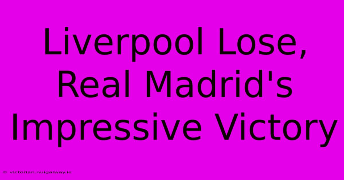 Liverpool Lose, Real Madrid's Impressive Victory