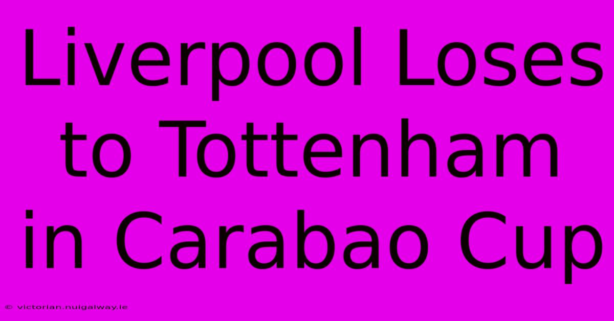 Liverpool Loses To Tottenham In Carabao Cup