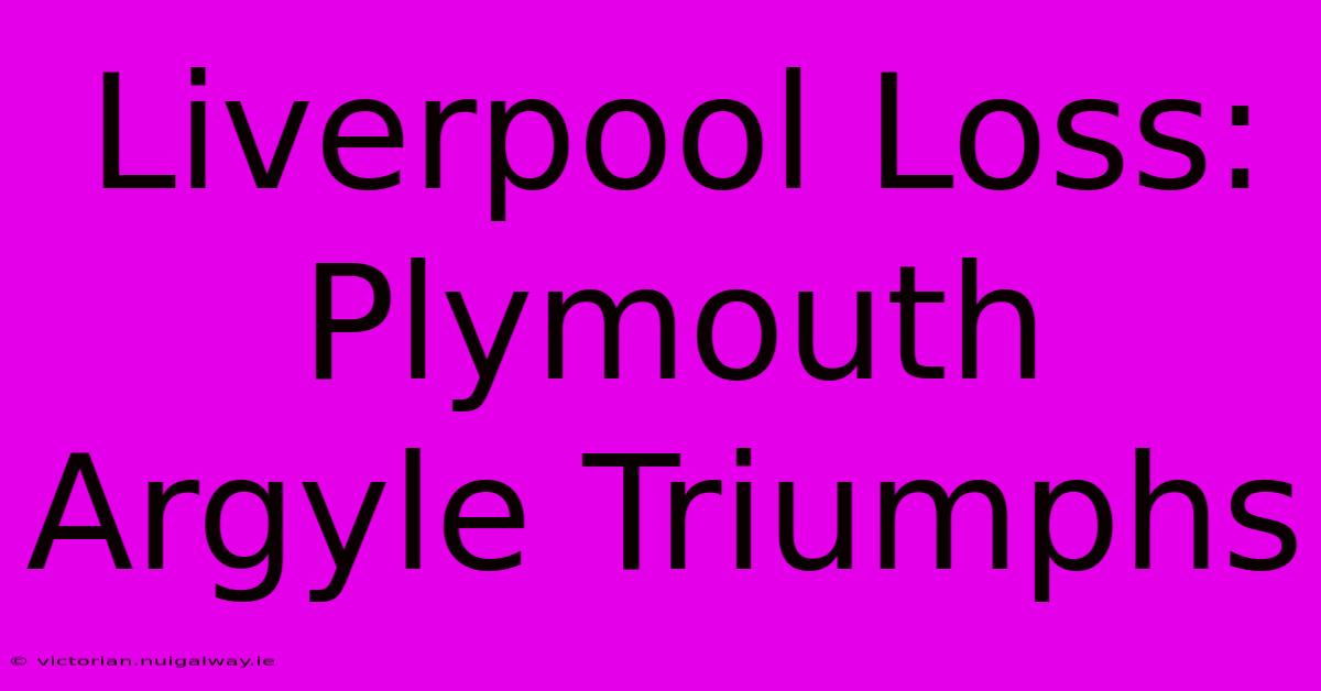 Liverpool Loss: Plymouth Argyle Triumphs