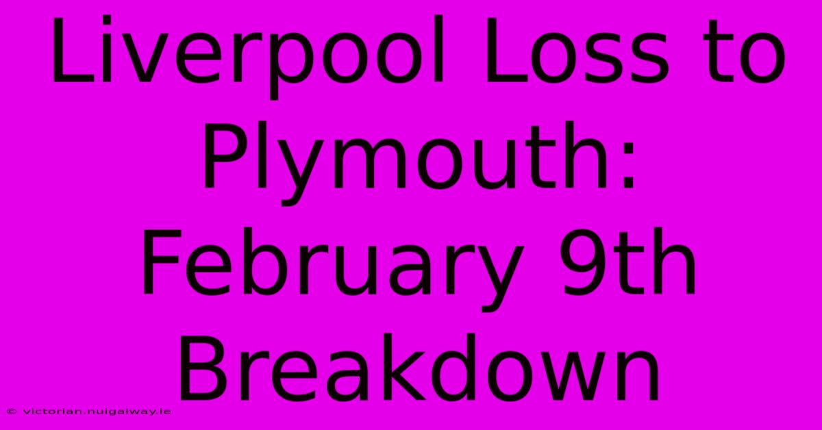 Liverpool Loss To Plymouth: February 9th Breakdown