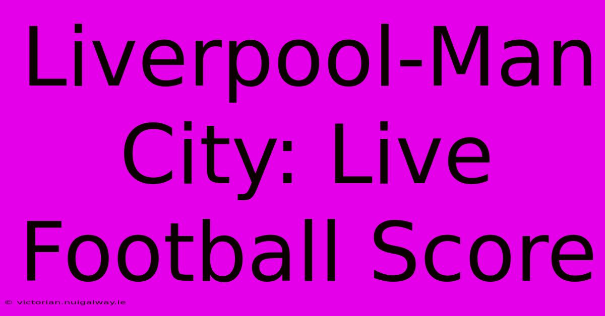 Liverpool-Man City: Live Football Score