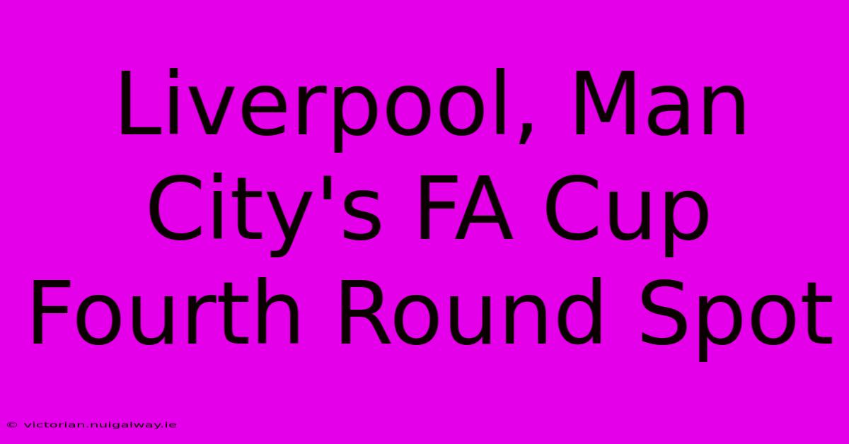 Liverpool, Man City's FA Cup Fourth Round Spot