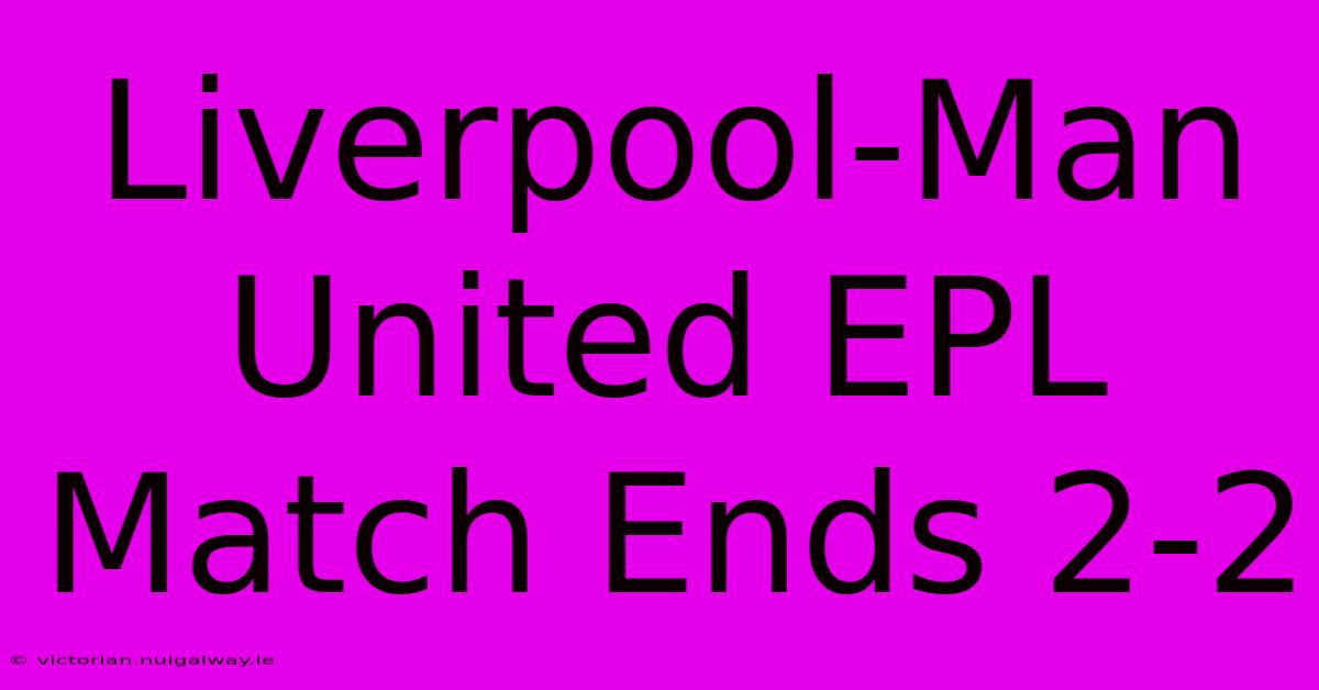 Liverpool-Man United EPL Match Ends 2-2