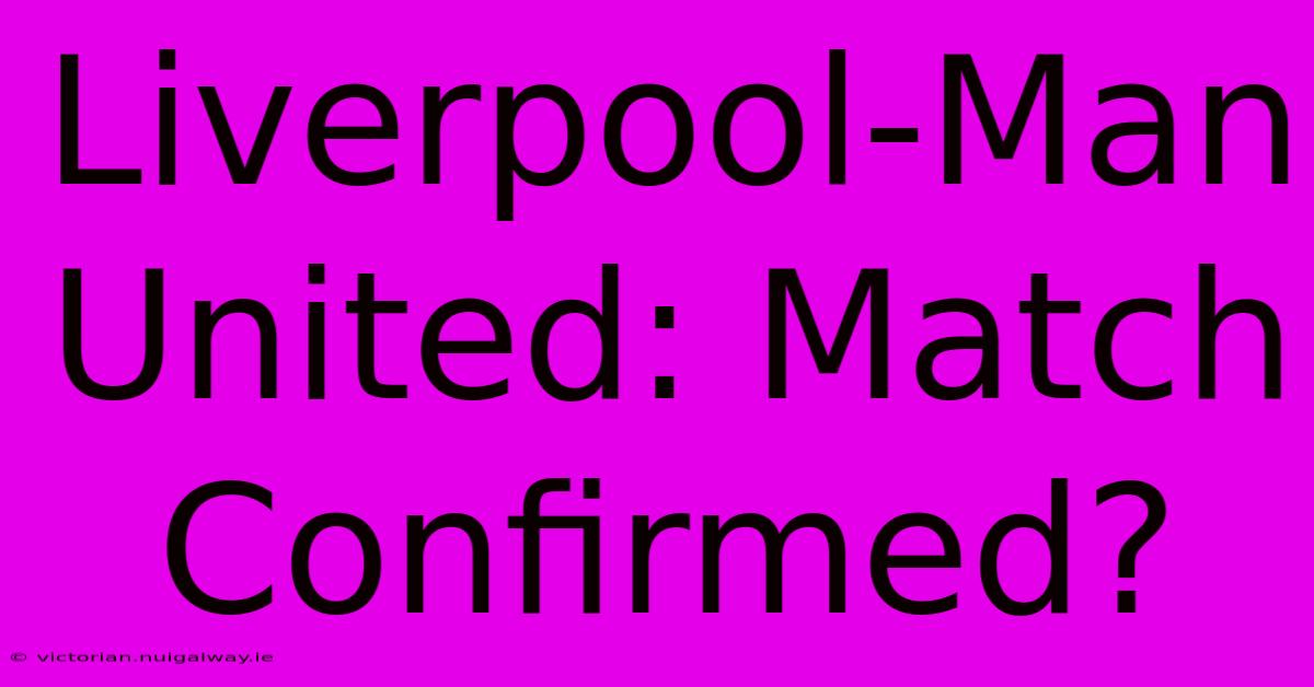 Liverpool-Man United: Match Confirmed?