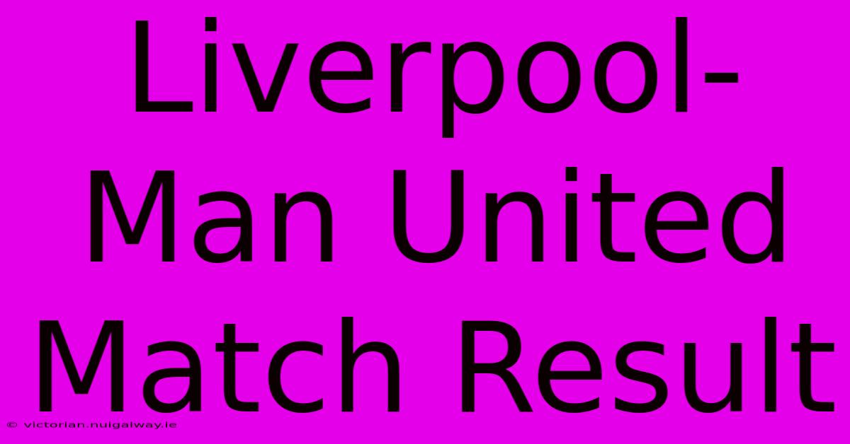 Liverpool-Man United Match Result