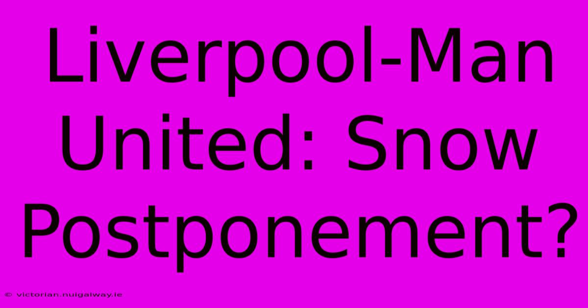 Liverpool-Man United: Snow Postponement?