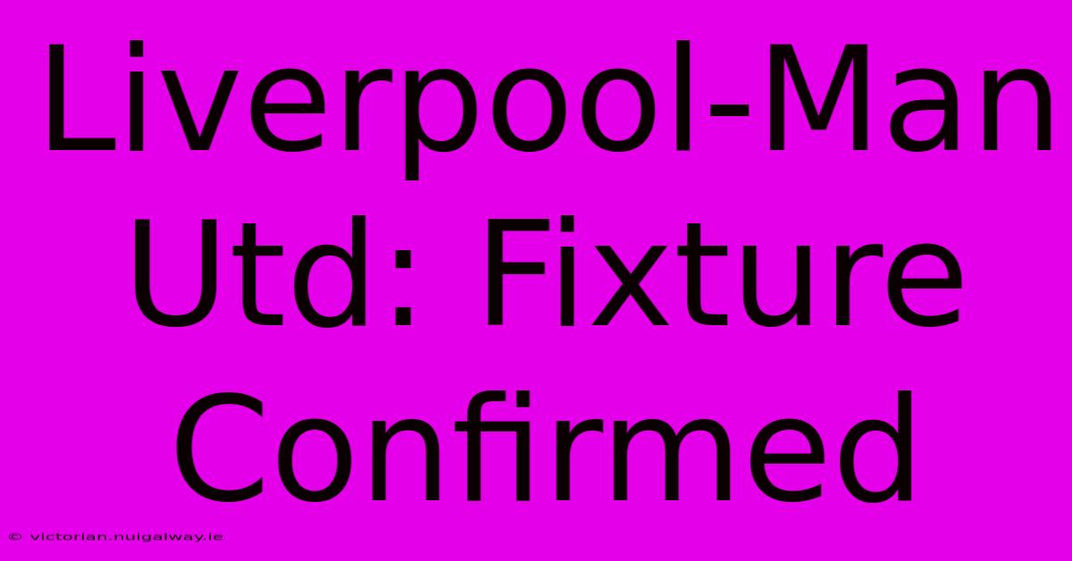 Liverpool-Man Utd: Fixture Confirmed