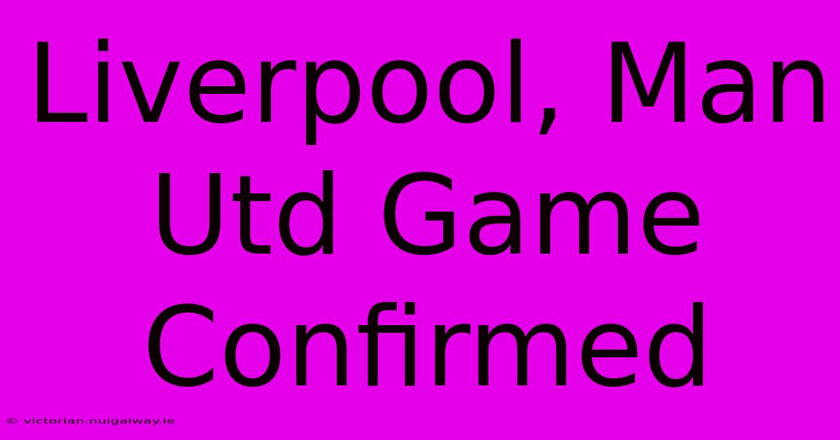 Liverpool, Man Utd Game Confirmed