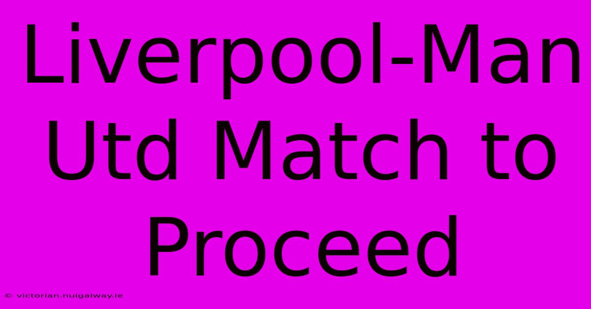 Liverpool-Man Utd Match To Proceed