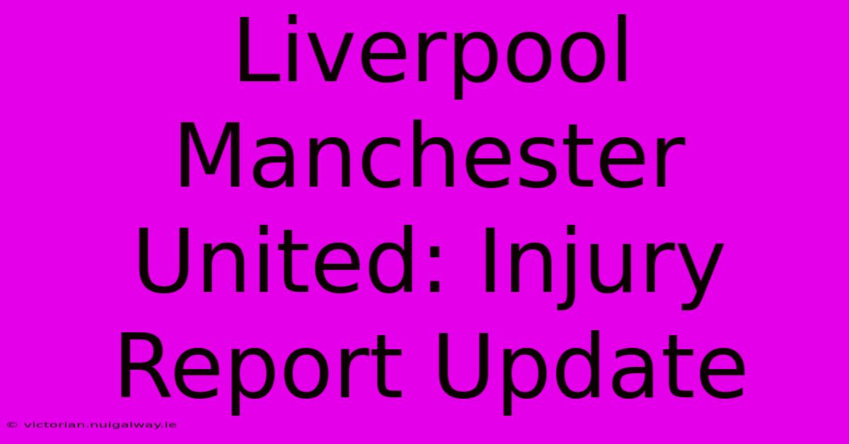 Liverpool Manchester United: Injury Report Update